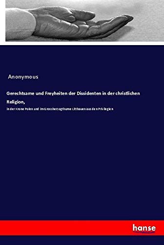 Gerechtsame und Freyheiten der Dissidenten in der christlichen Religion,: in der Krone Polen und im Grossherzogthume Litthauen aus den Privilegien