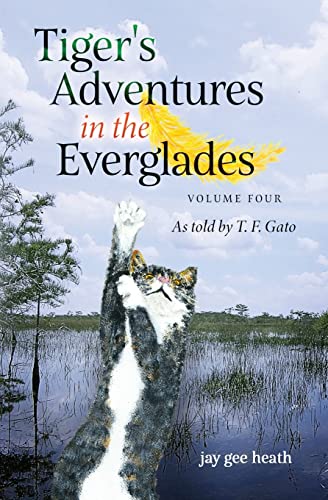 Tiger’s Adventures in the Everglades Volume Four: As told by T. F. Gato