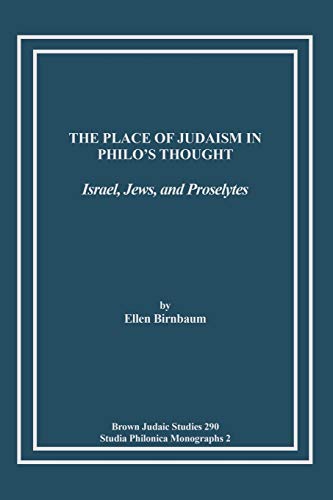 Ellen Birnbaum The Place Of Judaism In Philo's Thought, Israel, Jews, And Proselytes (Brown Judaic Studies)
