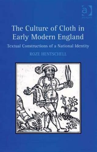 The Culture of Cloth in Early Modern England: Textual Constructions of a National Identity: Textual Construction of a National Identity