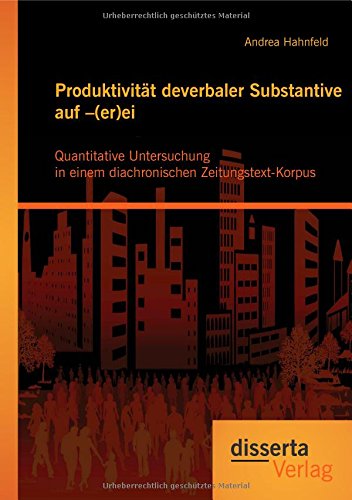 Produktivität deverbaler Substantive auf (er)ei: Quantitative Untersuchung in einem diachronischen Zeitungstext-Korpus