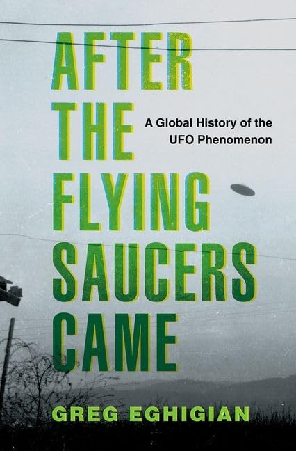 Greg Eghigian After The Flying Saucers Came, A Global History Of The Ufo Phenomenon