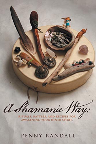 Penny Randall A Shamanic Way, , Rituals, Rattles, And Recipes For Awakening Your Inner Spirit