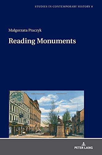 Reading Monuments: A Comparative Study of Monuments in Poznań and Strasbourg from the Nineteenth and Twentieth Centuries: A Comparative Study of ... (Studies in Contemporary History, Band 8)
