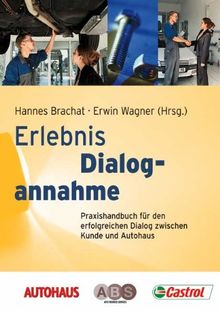 Erlebnis Dialogannahme: Praxishandbuch für den erfolgreichen Dialog zwischen Kunde und Autohaus