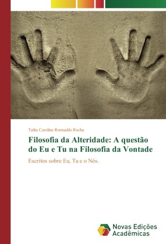 Filosofia da Alteridade: A questão do Eu e Tu na Filosofia da Vontade: Escritos sobre Eu, Tu e o Nós.