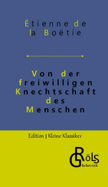 Von der freiwilligen Knechtschaft des Menschen (Edition Kleine Klassiker - Hardcover)