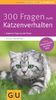 300 Fragen zum Katzenverhalten: Kompaktes Wissen von A bis Z. Experten-Tipps aus der Praxis (GU Der große GU Kompass)