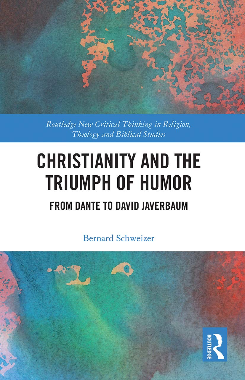 Christianity and the Triumph of Humor: From Dante to David Javerbaum (Routledge New Critical Thinking in Religion, Theology and Biblical Studies)