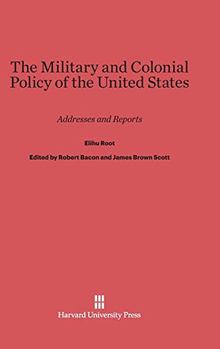The Military and Colonial Policy of the United States: Addresses and Reports