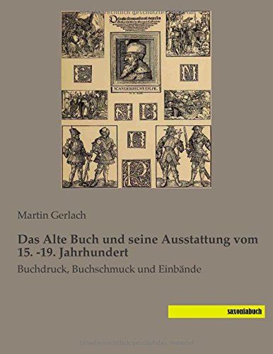 Das Alte Buch und seine Ausstattung vom 15. -19. Jahrhundert: Buchdruck, Buchschmuck und Einbaende: Buchdruck, Buchschmuck und Einbände