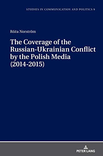 The Coverage of the Russian-Ukrainian Conflict by the Polish Media (2014-2015) (Studies in Communication and Politics, Band 9)