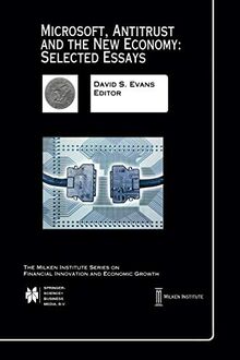 "Microsoft, Antitrust and the New Economy: Selected Essays" (The Milken Institute Series on Financial Innovation and Economic Growth, 2, Band 2)