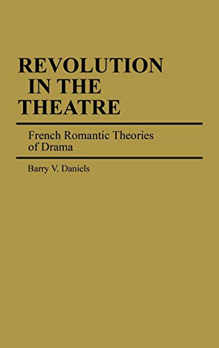 Revolution in the Theatre: French Romantic Theories of Drama (Contributions in Drama and Theatre Studies)