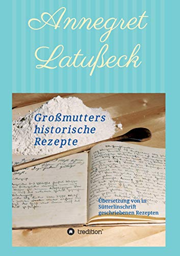 Großmutters historische Rezepte: Übersetzung von in Sütterlinschrift geschriebenen Rezepten