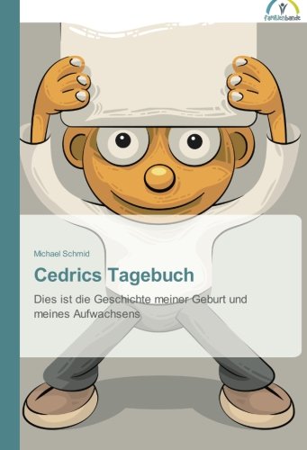 Cedrics Tagebuch: Dies ist die Geschichte meiner Geburt und meines Aufwachsens