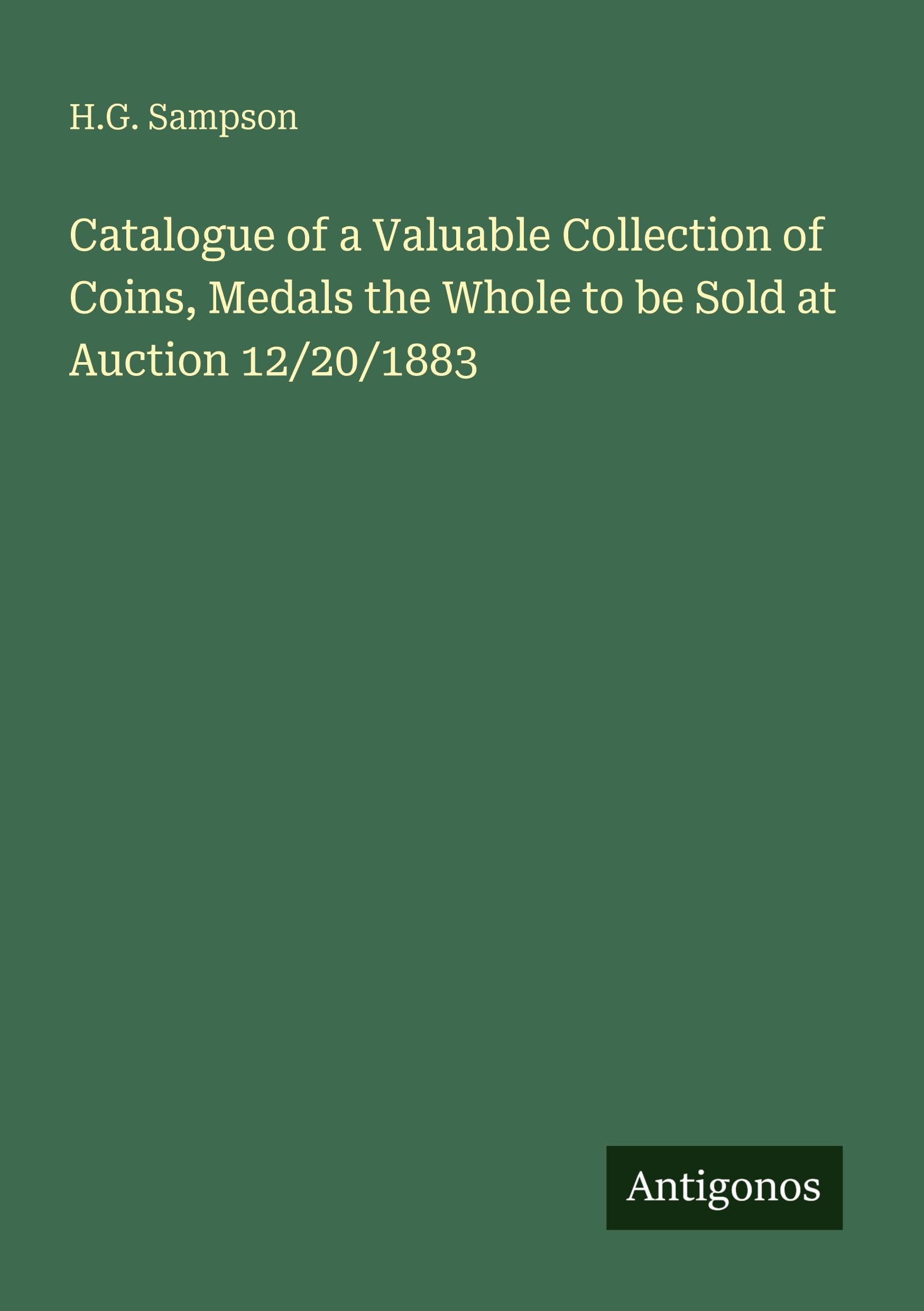 Catalogue of a Valuable Collection of Coins, Medals the Whole to be Sold at Auction 12/20/1883
