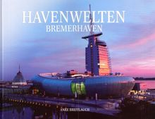 Havenwelten: Bremerhaven. Eine Stadt erfindet sich neu