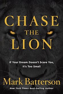 Chase the Lion: If Your Dream Doesn't Scare You, It's Too Small