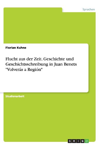 Flucht aus der Zeit. Geschichte und Geschichtsschreibung in Juan Benets Volverás a Región