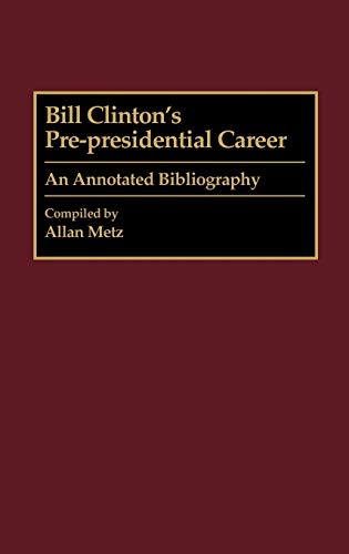 Bill Clinton's Pre-Presidential Career: An Annotated Bibliography (Bibliographies & Indexes in American History)