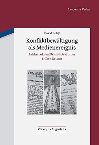 Konfliktbewältigung als Medienereignis: Reichsstadt und Reichshofrat in der Frühen Neuzeit (Colloquia Augustana, Band 29)