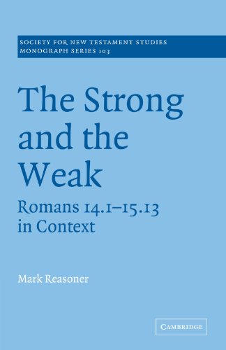 The Strong and the Weak: Romans 14.1-15.13 in Context (Society for New Testament Studies Monograph Series, Band 103)