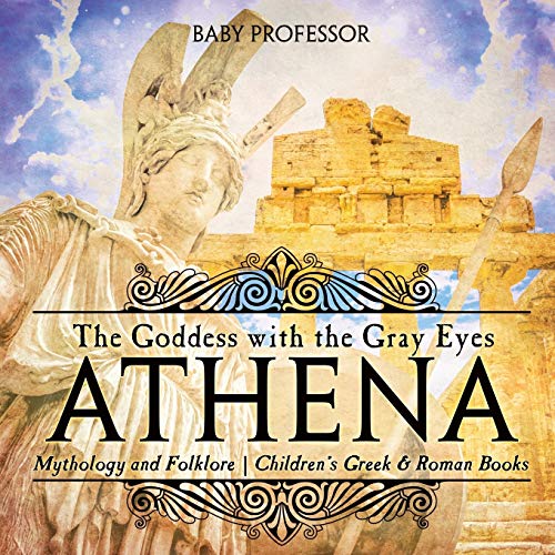 Athena: The Goddess with the Gray Eyes - Mythology and Folklore Children's Greek & Roman Books