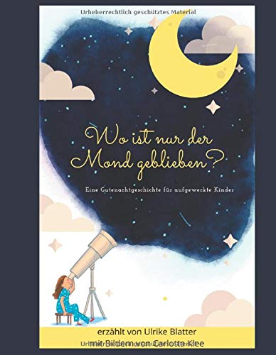 Wo ist nur der Mond geblieben?: Eine Gutenachtgeschichte für aufgeweckte Kinder