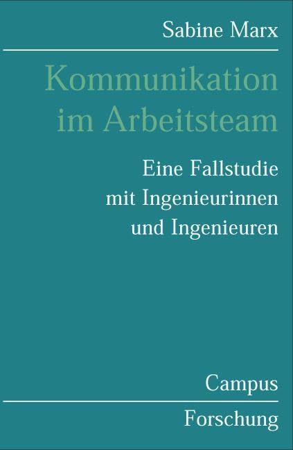 Kommunikation im Arbeitsteam: Eine Fallstudie mit Ingenieurinnen und Ingenieuren (Campus Forschung)