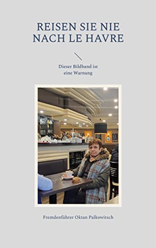 Reisen Sie nie nach Le Havre: Dieser Bildband ist eine Warnung