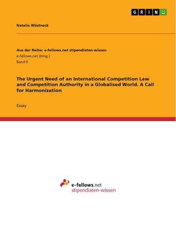 The Urgent Need of an International Competition Law and Competition Authority in a Globalised World. A Call for Harmonization