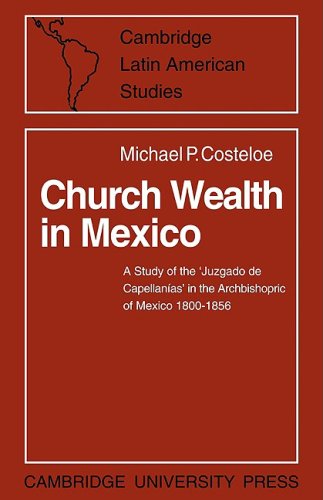 Church Wealth in Mexico: A Study of the 'Juzgado de Capellanias' in the Archbishopric of Mexico 1800?1856 (Cambridge Latin American Studies, Band 2)