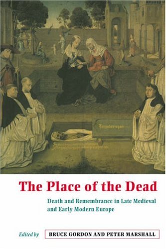 The Place of the Dead: Death and Remembrance in Late Medieval and Early Modern Europe: Death and Rememberance in Late Medieval and Early Modern Europe