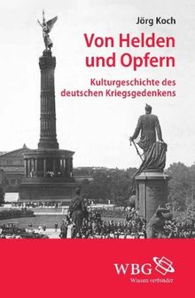 Von Helden und Opfern: Kulturgeschichte des deutschen Kriegsgedenkens