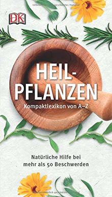 Heilpflanzen Kompaktlexikon von A–Z: Natürliche Hilfe bei mehr als 50 Beschwerden