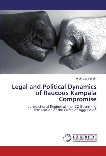 Legal and Political Dynamics of Raucous Kampala Compromise: Jurisdictional Regime of the ICC Governing Prosecution of the Crime of Aggression