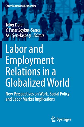 Labor and Employment Relations in a Globalized World: New Perspectives on Work, Social Policy and Labor Market Implications (Contributions to Economics)