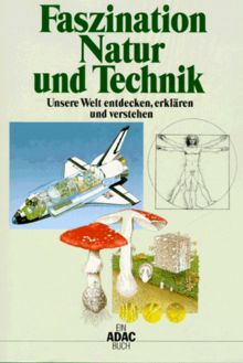 Faszination Natur und Technik. Unsere Welt entdecken, erklären und verstehen