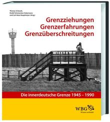 Grenzziehung - Grenzerfahrung - Grenzüberschreitung: Die innerdeutsche Grenze 1945 - 1990