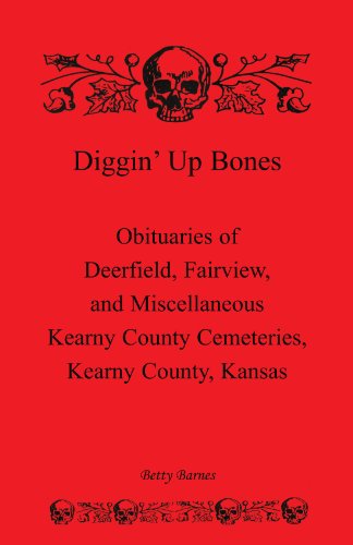Diggin' Up Bones: Obituaries of Deerfield, Fairview, and Miscellaneous Kearny County Cemeteries, Kearny County, Kansas