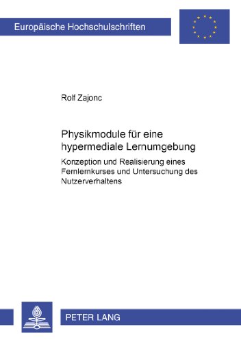 Physikmodule für eine hypermediale Lernumgebung: Konzeption und Realisierung eines Fernlernkurses und Untersuchung des Nutzerverhaltens (Europäische ... / Publications Universitaires Européennes)