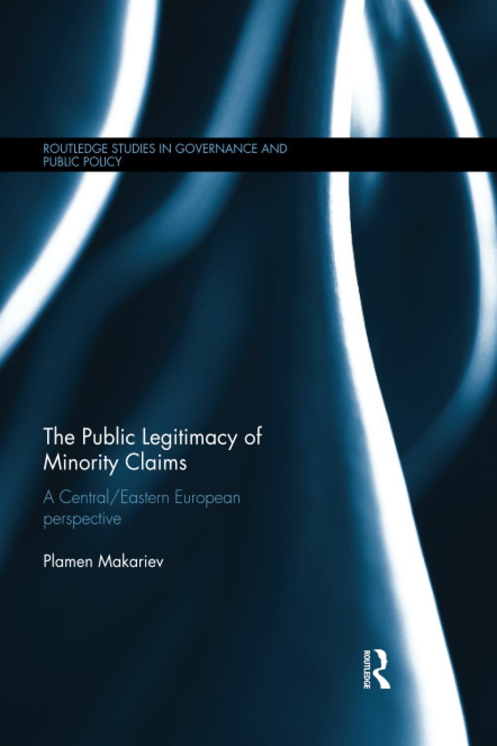 The Public Legitimacy of Minority Claims: A Central/Eastern European perspective (Routledge Studies in Governance and Public Policy)
