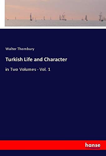 Turkish Life and Character: in Two Volumes - Vol. 1
