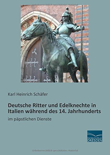 Deutsche Ritter und Edelknechte in Italien waehrend des 14. Jahrhunderts: im paepstlichen Dienste