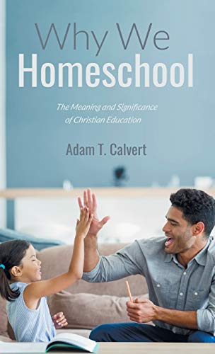 Why We Homeschool: The Meaning and Significance of Christian Education