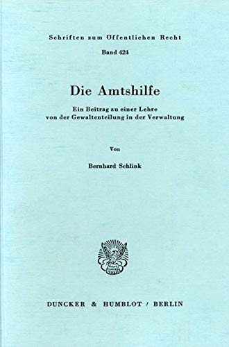 Die Amtshilfe.: Ein Beitrag zu einer Lehre von der Gewaltenteilung in der Verwaltung. (Schriften zum Öffentlichen Recht)