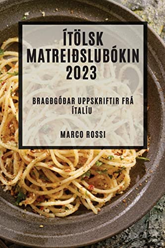 Ítölsk matreiðslubókin 2023: Bragðgóðar uppskriftir frá Ítalíu