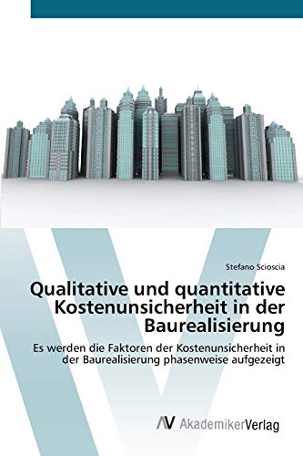 Qualitative und quantitative Kostenunsicherheit in der Baurealisierung: Es werden die Faktoren der Kostenunsicherheit in der Baurealisierung phasenweise aufgezeigt