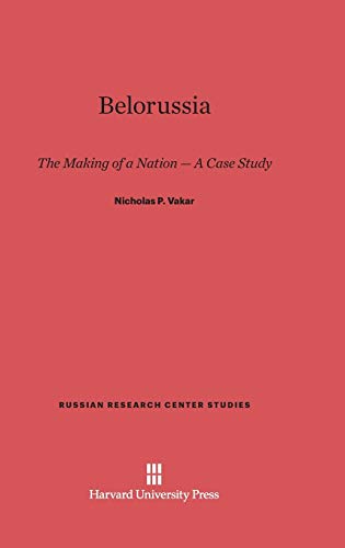 Belorussia: The Making of a Nation - A Case Study (Russian Research Center Studies, Band 21)